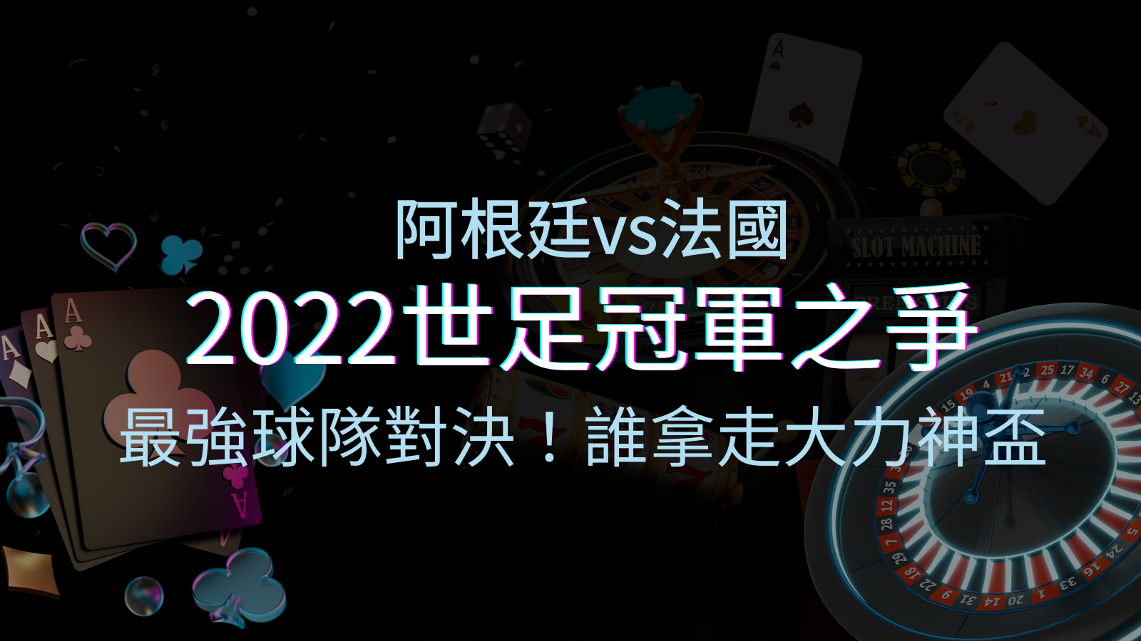 2022世足冠軍之爭:阿根廷vs法國,最強球隊的對決!誰將拿走大力神盃? | TU娛樂城